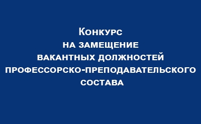 Конкурс на замещение вакантных должностей профессорско-преподавательского состава
